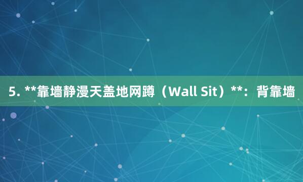 5. **靠墙静漫天盖地网蹲(Wall Sit)**:背靠墙